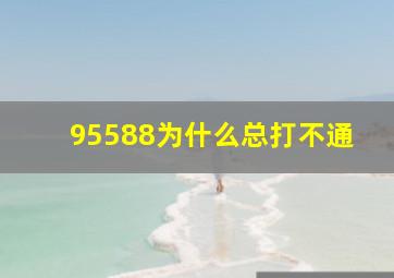 95588为什么总打不通