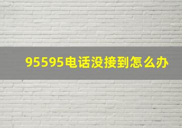 95595电话没接到怎么办