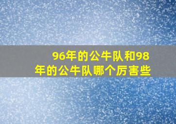 96年的公牛队和98年的公牛队哪个厉害些