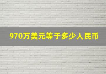 970万美元等于多少人民币