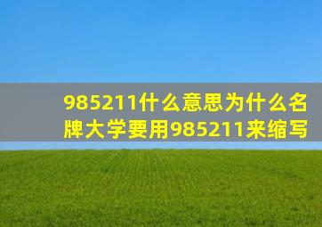 985211什么意思为什么名牌大学要用985211来缩写