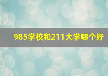 985学校和211大学哪个好