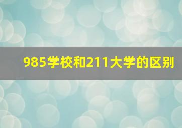 985学校和211大学的区别