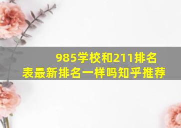 985学校和211排名表最新排名一样吗知乎推荐