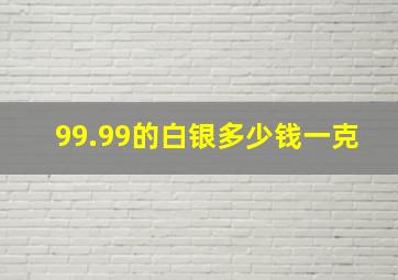 99.99的白银多少钱一克