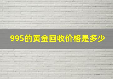 995的黄金回收价格是多少