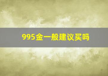 995金一般建议买吗