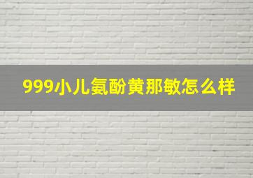 999小儿氨酚黄那敏怎么样