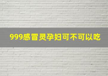 999感冒灵孕妇可不可以吃