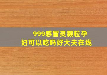 999感冒灵颗粒孕妇可以吃吗好大夫在线