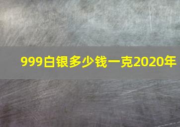 999白银多少钱一克2020年