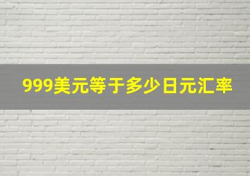 999美元等于多少日元汇率