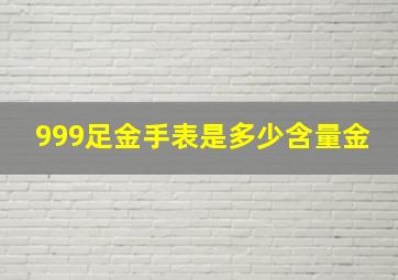 999足金手表是多少含量金