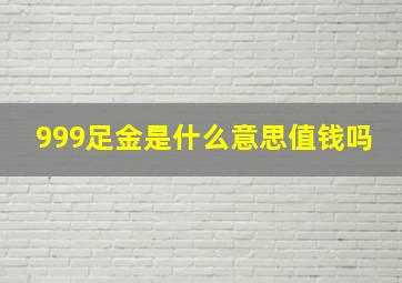 999足金是什么意思值钱吗