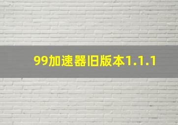 99加速器旧版本1.1.1