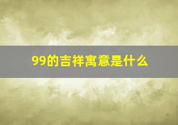 99的吉祥寓意是什么