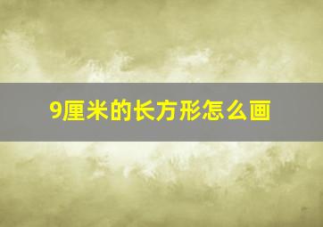 9厘米的长方形怎么画