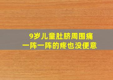 9岁儿童肚脐周围痛一阵一阵的疼也没便意