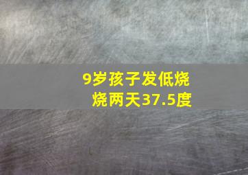 9岁孩子发低烧烧两天37.5度