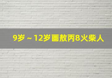 9岁～12岁画敖丙8火柴人