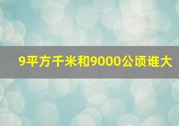 9平方千米和9000公顷谁大