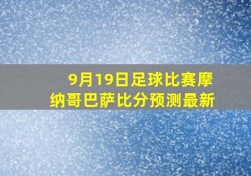 9月19日足球比赛摩纳哥巴萨比分预测最新