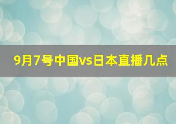 9月7号中国vs日本直播几点