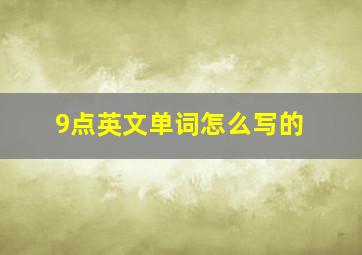 9点英文单词怎么写的