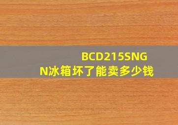 BCD215SNGN冰箱坏了能卖多少钱