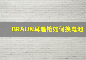 BRAUN耳温枪如何换电池