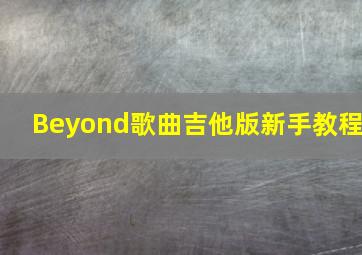 Beyond歌曲吉他版新手教程