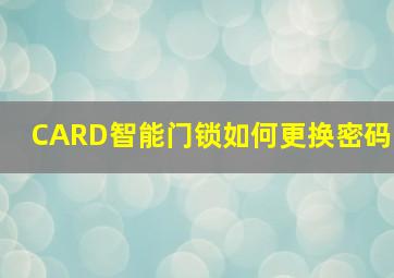 CARD智能门锁如何更换密码