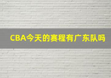 CBA今天的赛程有广东队吗