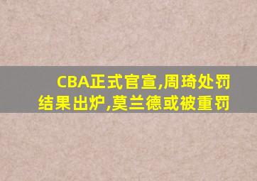 CBA正式官宣,周琦处罚结果出炉,莫兰德或被重罚