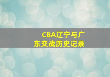 CBA辽宁与广东交战历史记录