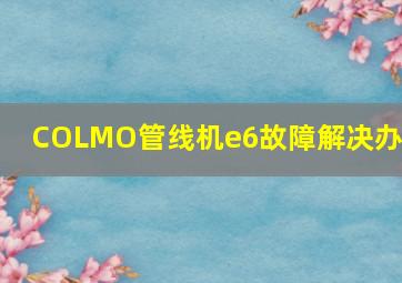 COLMO管线机e6故障解决办法