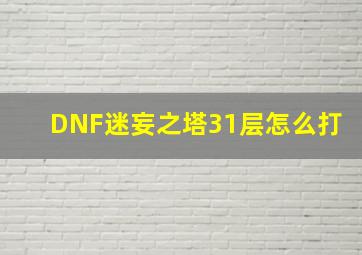 DNF迷妄之塔31层怎么打