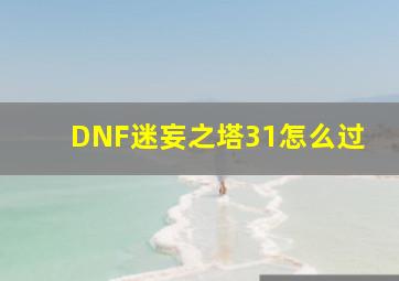 DNF迷妄之塔31怎么过