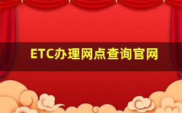 ETC办理网点查询官网