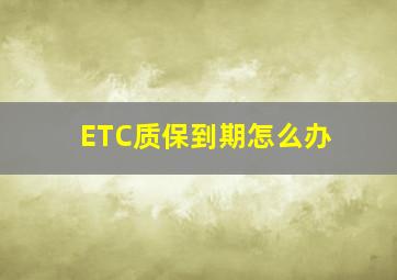 ETC质保到期怎么办