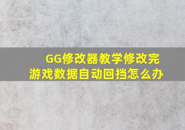 GG修改器教学修改完游戏数据自动回挡怎么办