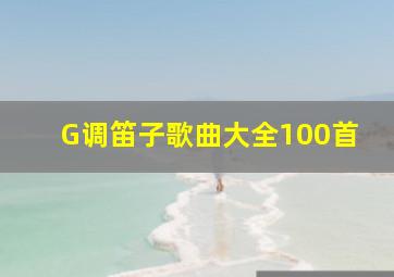 G调笛子歌曲大全100首