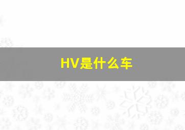 HV是什么车