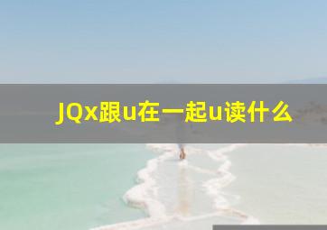 JQx跟u在一起u读什么