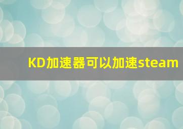 KD加速器可以加速steam