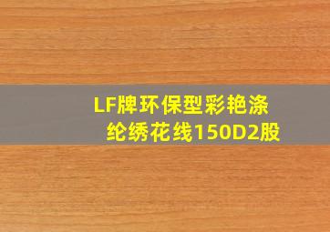 LF牌环保型彩艳涤纶绣花线150D2股