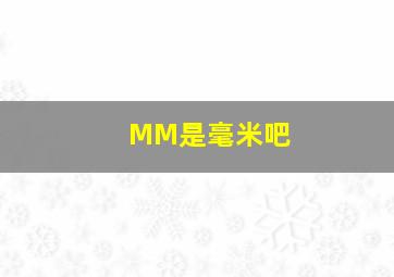 MM是毫米吧