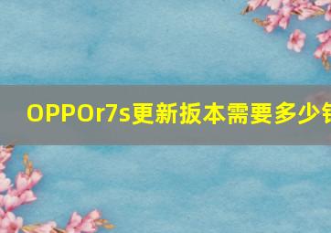 OPPOr7s更新扳本需要多少钱