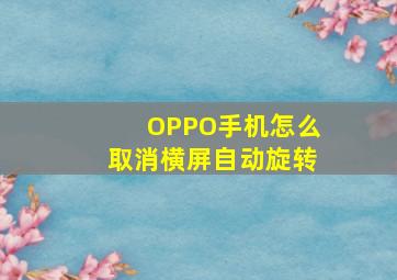 OPPO手机怎么取消横屏自动旋转