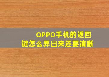 OPPO手机的返回键怎么弄出来还要清晰